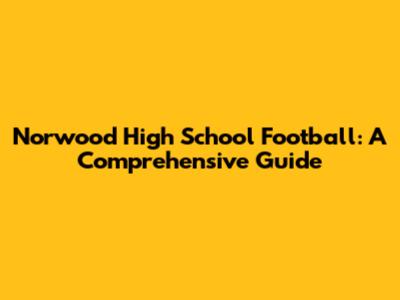 Norwood High School Football: A Comprehensive Guide