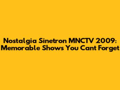Nostalgia Sinetron MNCTV 2009: Memorable Shows You Can't Forget