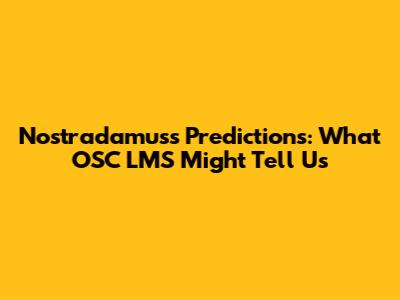 Nostradamus's Predictions: What OSC LMS Might Tell Us