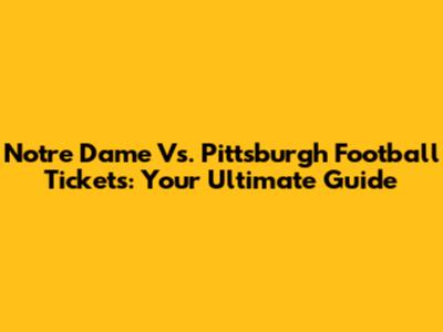 Notre Dame Vs. Pittsburgh Football Tickets: Your Ultimate Guide