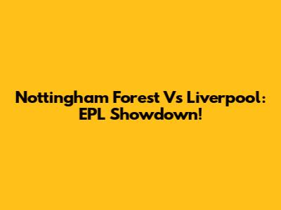 Nottingham Forest Vs Liverpool: EPL Showdown!