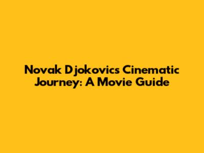 Novak Djokovic's Cinematic Journey: A Movie Guide