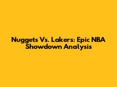 Nuggets Vs. Lakers: Epic NBA Showdown Analysis