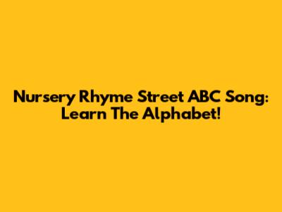 Nursery Rhyme Street ABC Song: Learn The Alphabet!