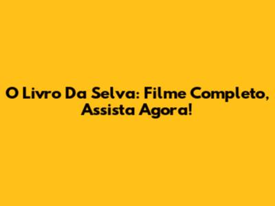 O Livro Da Selva: Filme Completo, Assista Agora!