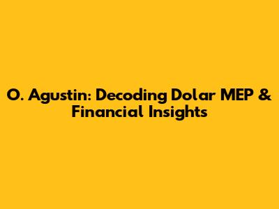 O. Agustin: Decoding Dolar MEP & Financial Insights