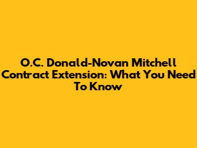 O.C. Donald-Novan Mitchell Contract Extension: What You Need To Know