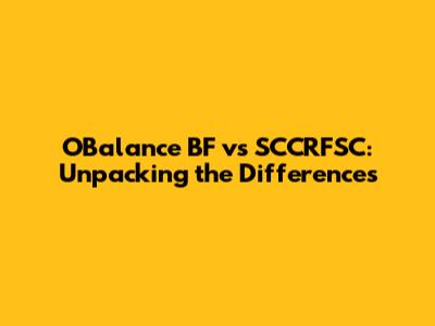 OBalance BF vs SCCRFSC: Unpacking the Differences