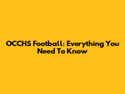 OCCHS Football: Everything You Need To Know