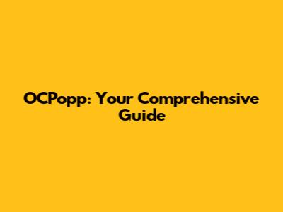 OCPopp: Your Comprehensive Guide