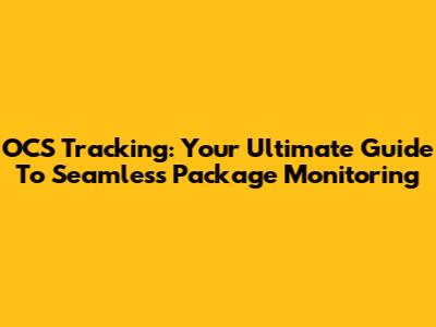 OCS Tracking: Your Ultimate Guide To Seamless Package Monitoring