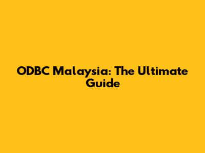 ODBC Malaysia: The Ultimate Guide