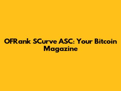 OFRank SCurve ASC: Your Bitcoin Magazine