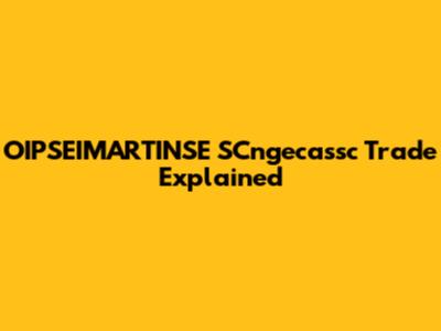 OIPSEIMARTINSE SCngecassc Trade Explained