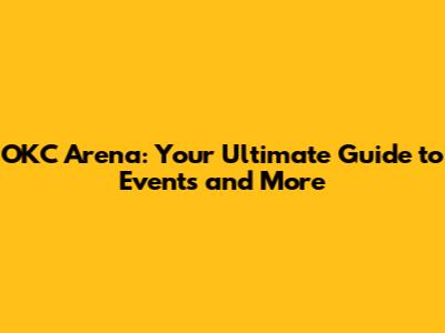OKC Arena: Your Ultimate Guide to Events and More