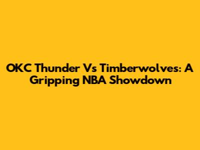 OKC Thunder Vs Timberwolves: A Gripping NBA Showdown