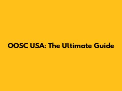 OOSC USA: The Ultimate Guide