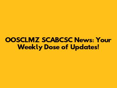 OOSCLMZ SCABCSC News: Your Weekly Dose of Updates!