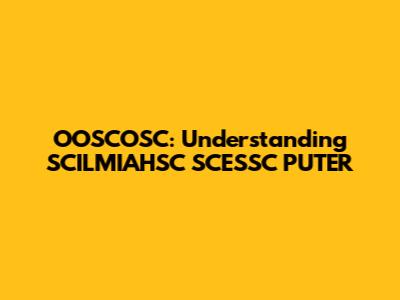 OOSCOSC: Understanding SCILMIAHSC SCESSC PUTER