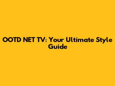 OOTD NET TV: Your Ultimate Style Guide