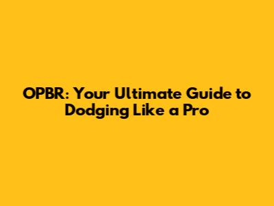 OPBR: Your Ultimate Guide to Dodging Like a Pro