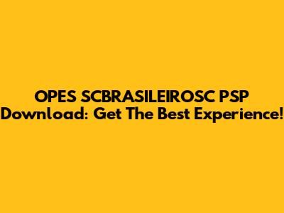 OPES SCBRASILEIROSC PSP Download: Get The Best Experience!
