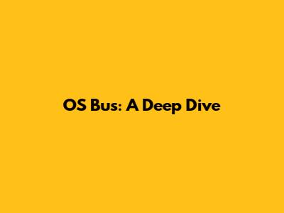 OS Bus: A Deep Dive