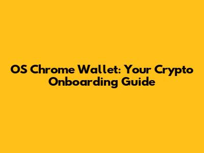 OS Chrome Wallet: Your Crypto Onboarding Guide