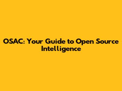 OSAC: Your Guide to Open Source Intelligence