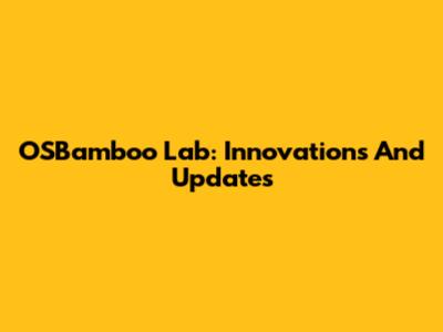 OSBamboo Lab: Innovations And Updates