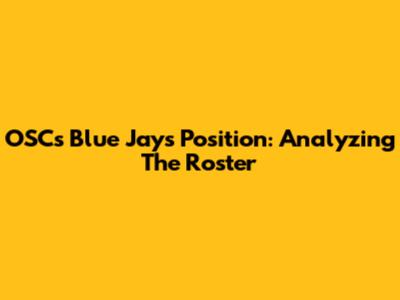 OSC's Blue Jays Position: Analyzing The Roster
