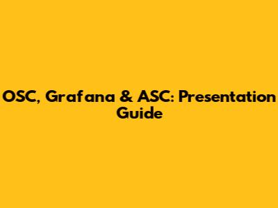 OSC, Grafana & ASC: Presentation Guide