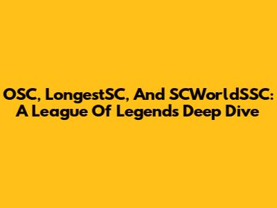 OSC, LongestSC, And SCWorldSSC: A League Of Legends Deep Dive