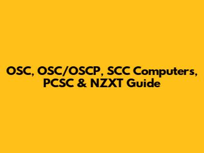 OSC, OSC/OSCP, SCC Computers, PCSC & NZXT Guide