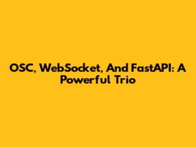 OSC, WebSocket, And FastAPI: A Powerful Trio
