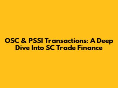 OSC & PSSI Transactions: A Deep Dive Into SC Trade Finance