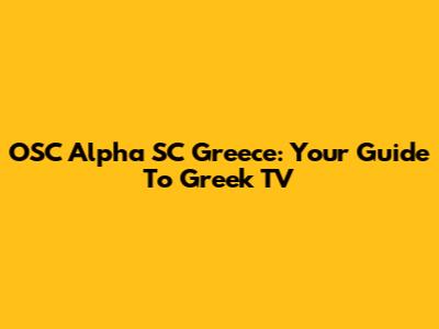 OSC Alpha SC Greece: Your Guide To Greek TV