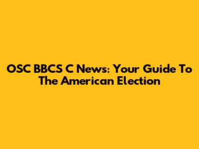 OSC BBCS C News: Your Guide To The American Election