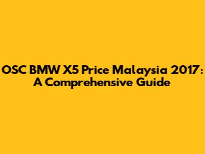 OSC BMW X5 Price Malaysia 2017: A Comprehensive Guide