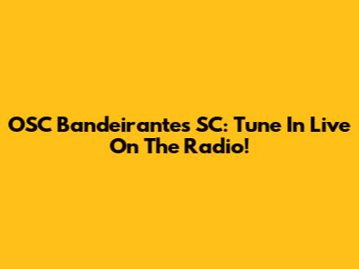OSC Bandeirantes SC: Tune In Live On The Radio!