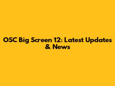 OSC Big Screen 12: Latest Updates & News