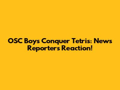 OSC Boys Conquer Tetris: News Reporter's Reaction!
