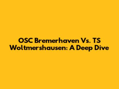 OSC Bremerhaven Vs. TS Woltmershausen: A Deep Dive
