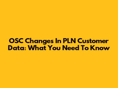 OSC Changes In PLN Customer Data: What You Need To Know