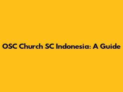 OSC Church SC Indonesia: A Guide