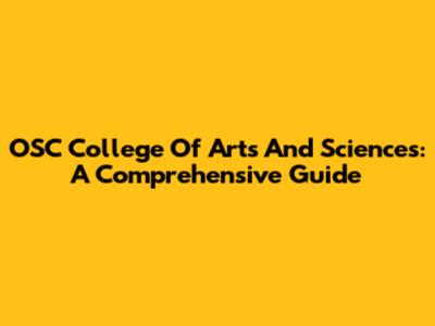 OSC College Of Arts And Sciences: A Comprehensive Guide