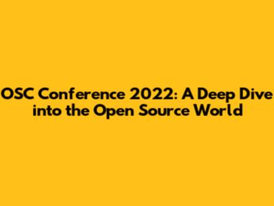 OSC Conference 2022: A Deep Dive into the Open Source World