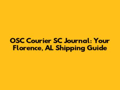 OSC Courier SC Journal: Your Florence, AL Shipping Guide