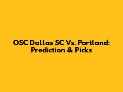 OSC Dallas SC Vs. Portland: Prediction & Picks