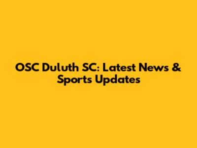OSC Duluth SC: Latest News & Sports Updates